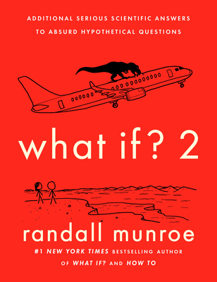 What If? 2: Additional Serious Scientific Answers to Absurd Hypothetical Questions - Munroe, Randall