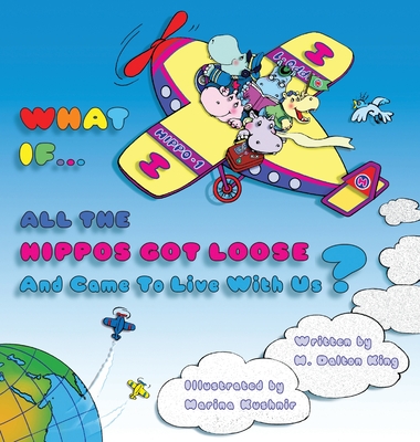 WHAT IF... ALL THE HIPPOS Got Loose And Came To Live With Us? - King, M Dalton