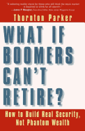 What If Boomers Can't Retire? How to Build Real Security, Not Phantom Wealth: How to Build Real Security, Not Phantom Wealth