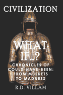 What If...? - Chronicles of Could-Have-Been: From Muskets to Madness: A Fascinating and Captivating Alternate History