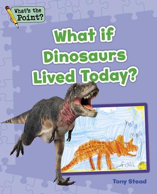 What If Dinosaurs Lived Today? - Capstone Classroom, and Stead, Tony