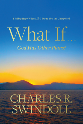 What If . . . God Has Other Plans?: Finding Hope When Life Throws You the Unexpected - Swindoll, Charles R