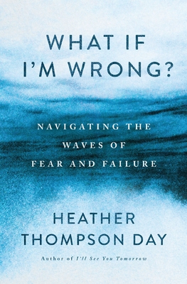 What If I'm Wrong?: Navigating the Waves of Fear and Failure - Day, Heather Thompson