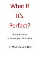 What If It's Perfect?: A Simple Course in Making Your Life Magical