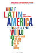 What If Latin America Ruled the World?: How the South Will Take the North into the 22nd Century