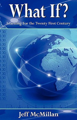 What If ?;Learning for the Twenty First Century - McMillan, Jeff, and 1stworld Library (Editor), and 1stworld Publishing (Creator)