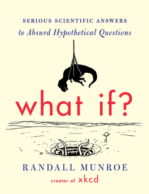 What If?: Serious Scientific Answers to Absurd Hypothetical Questions - Munroe, Randall