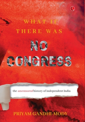 What If There Was No Congress: The Uncensored History of Independent India - Gandhi-Mody, Priyam