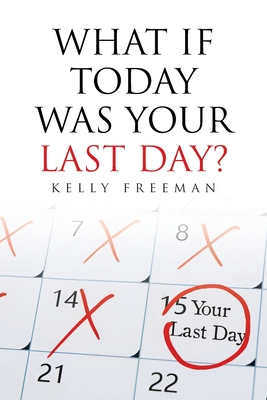 What If Today Was Your Last Day? - Freeman, Kelly