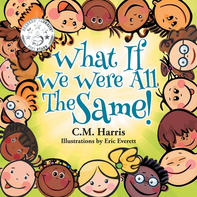 What If We Were All The Same!: A Children's Book About Ethnic Diversity and Inclusion - Harris, C M