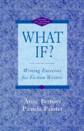 What If? Writing Exercises for Fiction Writers, Revised and Expanded Edition - Bernays, Anne, and Painter, Pamela