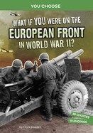 What If You Were on the European Front in World War II?: An Interactive History Adventure