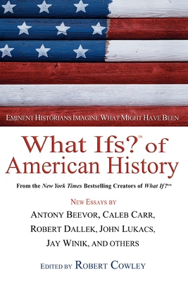 What Ifs? of American History: Eminent Historians Imagine What Might Have Been - Cowley, Robert (Editor)