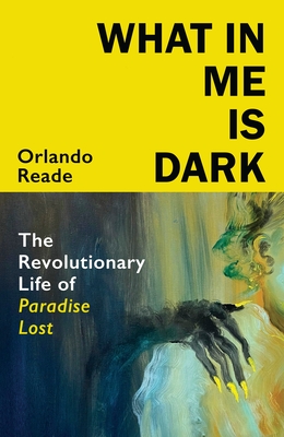 What in Me Is Dark: The Revolutionary Life of Paradise Lost - Reade, Orlando