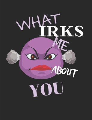 What Irks Me About You - Let It All Out: Stress Relief - Anger management - Expressive Therapies - Valentines Gift - Stress Relief Gifts - Day, June