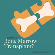What is a Bone Marrow Transplant?: Help a Child You Know Understand a Bone Marrow Transplant.