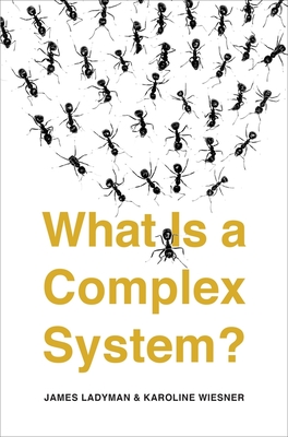 What Is a Complex System? - Ladyman, James, and Wiesner, Karoline