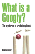What is a Googly?: The Mysteries of Cricket Explained
