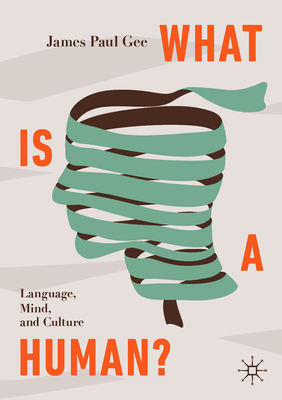 What Is a Human?: Language, Mind, and Culture - Gee, James Paul