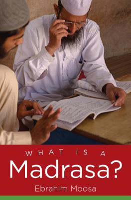 What Is a Madrasa? - Moosa, Ebrahim