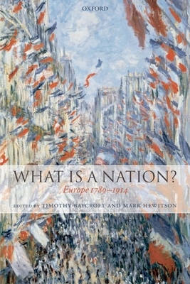 What Is a Nation?: Europe 1789-1914 - Baycroft, Timothy (Editor), and Hewitson, Mark (Editor)