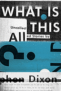What Is All This?: Uncollected Stories