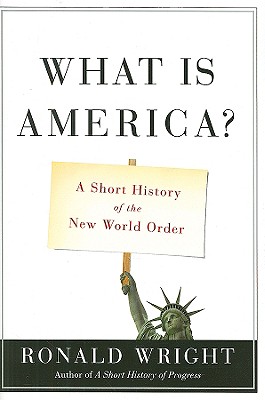 What Is America?: A Short History of the New World Order - Wright, Ronald