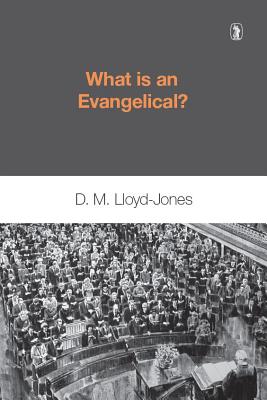 What is an Evangelical - Lloyd-Jones, Martyn, and Lloyd-Jones, D M