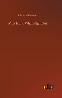 What Is and What Might Be? - Holmes, Edmond