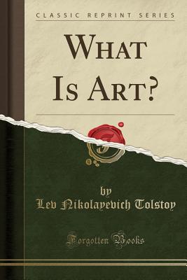 What Is Art? (Classic Reprint) - Tolstoy, Lev Nikolayevich