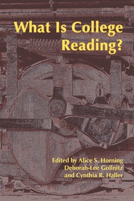 What Is College Reading? - Horning, Alice S, and Gollnitz, Deborah-Lee, and Haller, Cynthia R
