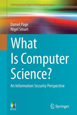 What Is Computer Science?: An Information Security Perspective - Page, Daniel, and Smart, Nigel