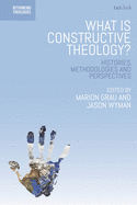 What Is Constructive Theology?: Histories, Methodologies, and Perspectives