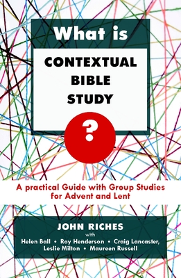 What is Contextual Bible Study?: A Practical Guide With Group Studies For Advent And Lent - Riches, John (Editor)