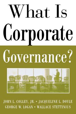 What Is Corporate Governance? - Colley, John L, and Stettinius, Wallace, and Doyle, Jacqueline L