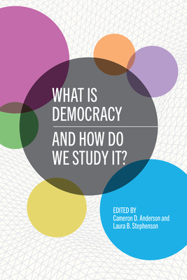 What Is Democracy and How Do We Study It? - Anderson, Cameron D (Editor), and Stephenson, Laura Beth (Editor)