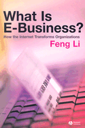 What Is E-Business?: How the Internet Transforms Organizations - Li, Feng