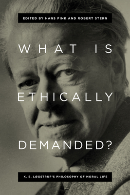 What Is Ethically Demanded?: K. E. Lgstrup's Philosophy of Moral Life - Fink, Hans (Editor), and Stern, Robert (Editor)