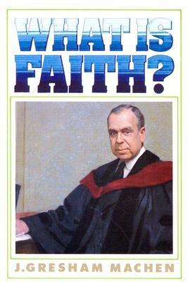 What is Faith - Machen, J Gresham