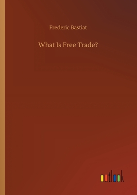 What Is Free Trade? - Bastiat, Frederic