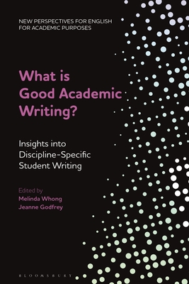 What Is Good Academic Writing?: Insights Into Discipline-Specific Student Writing - Ding, Alex (Editor), and Godfrey, Jeanne (Editor), and Whong, Melinda (Editor)