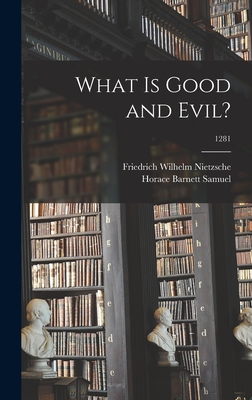 What is Good and Evil?; 1281 - Nietzsche, Friedrich Wilhelm 1844-1900, and Samuel, Horace Barnett 1883-