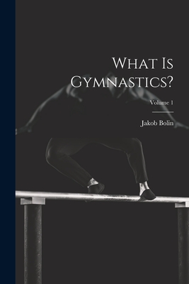 What Is Gymnastics?; Volume 1 - Bolin, Jakob