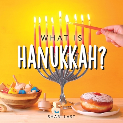 What is Hanukkah?: Your guide to the fun traditions of the Jewish Festival of Lights - Last, Shari