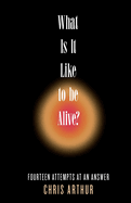 What Is It Like to be Alive?: Fourteen Attempts at an Answer