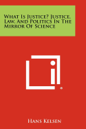 What Is Justice? Justice, Law, and Politics in the Mirror of Science