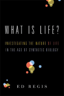 What Is Life?: Investigating the Nature of Life in the Age of Synthetic Biology - Regis, Ed