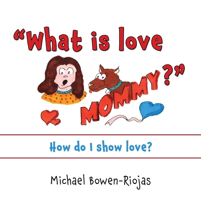 "What is love Mommy?": How do I show love? - Riojas Bowen, Michael