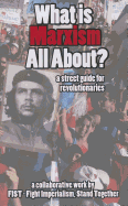 What Is Marxism All About?: A Street Guide for Revolutionaries on a Move