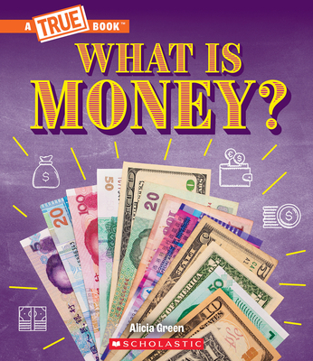 What Is Money?: Bartering, Cash, Cryptocurrency... and Much More! (a True Book: Money) - Green, Alicia